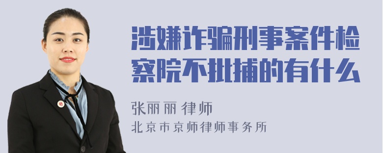 涉嫌诈骗刑事案件检察院不批捕的有什么