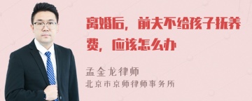 离婚后，前夫不给孩子抚养费，应该怎么办