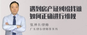 遇到房产证纠纷找谁如何正确进行维权