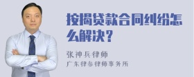 按揭贷款合同纠纷怎么解决？