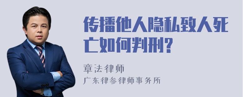 传播他人隐私致人死亡如何判刑?