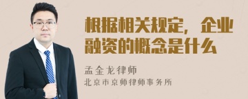 根据相关规定，企业融资的概念是什么