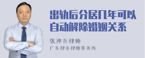 出轨后分居几年可以自动解除婚姻关系