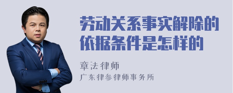 劳动关系事实解除的依据条件是怎样的