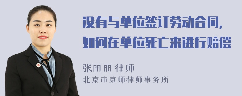 没有与单位签订劳动合同，如何在单位死亡来进行赔偿