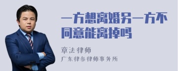 一方想离婚另一方不同意能离掉吗