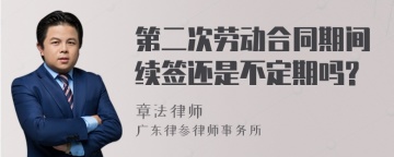 第二次劳动合同期间续签还是不定期吗?