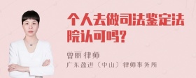 个人去做司法鉴定法院认可吗?