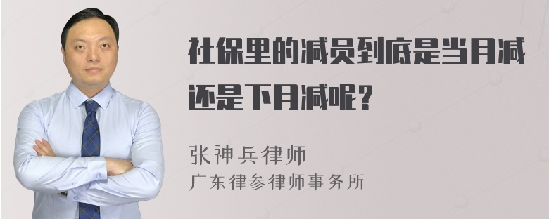 社保里的减员到底是当月减还是下月减呢？