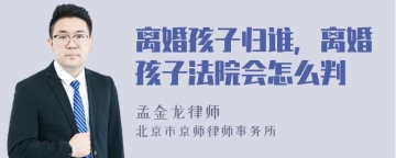 离婚孩子归谁，离婚孩子法院会怎么判