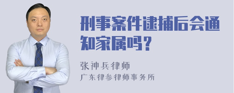 刑事案件逮捕后会通知家属吗？