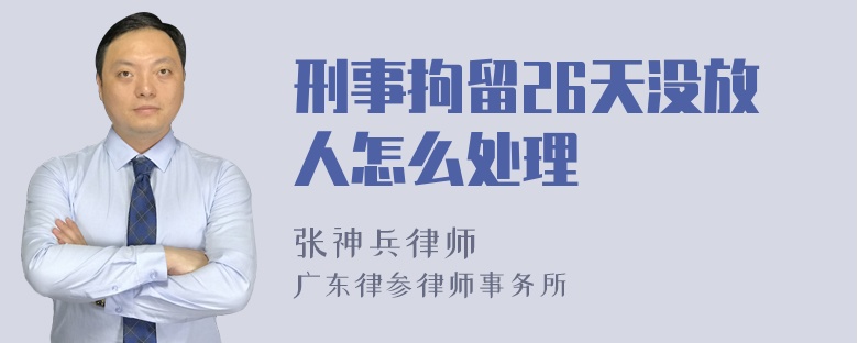 刑事拘留26天没放人怎么处理