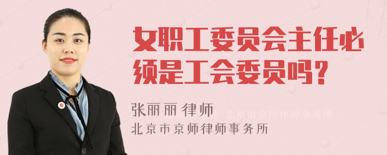 女职工委员会主任必须是工会委员吗？