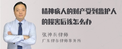 精神病人的财产受到监护人的损害后该怎么办