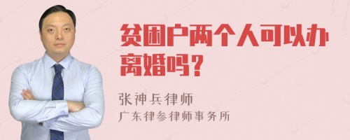 贫困户两个人可以办离婚吗？