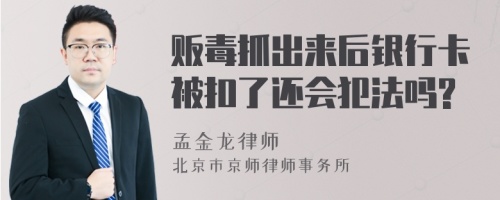 贩毒抓出来后银行卡被扣了还会犯法吗?