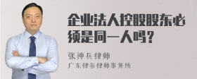 企业法人控股股东必须是同一人吗？