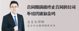 合同期满而终止合同的公司不给代通知金吗