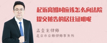 起诉离婚时应该怎么向法院提交被告的居住证明呢