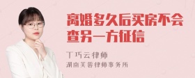 离婚多久后买房不会查另一方征信