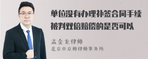 单位没有办理补签合同手续被判双倍赔偿的是否可以