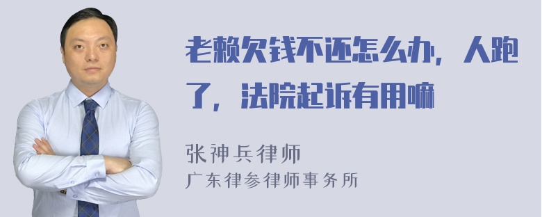 老赖欠钱不还怎么办，人跑了，法院起诉有用嘛