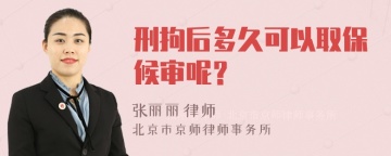 刑拘后多久可以取保候审呢？