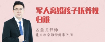 军人离婚孩子抚养权归谁