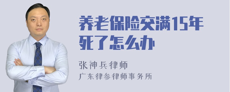 养老保险交满15年死了怎么办