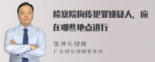 检察院拘传犯罪嫌疑人，应在哪些地点进行