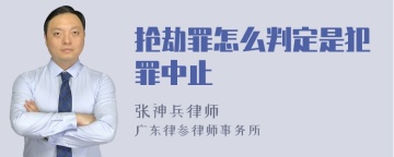 抢劫罪怎么判定是犯罪中止