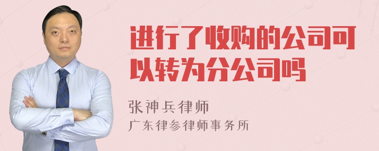 进行了收购的公司可以转为分公司吗