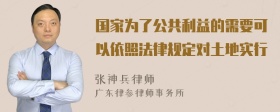 国家为了公共利益的需要可以依照法律规定对土地实行