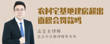 农村宅基地建房超出面积会罚款吗