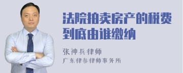 法院拍卖房产的税费到底由谁缴纳