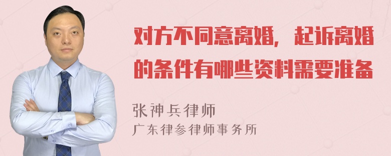 对方不同意离婚，起诉离婚的条件有哪些资料需要准备