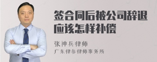 签合同后被公司辞退应该怎样补偿