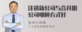 注销新公司与合并旧公司哪种方式好