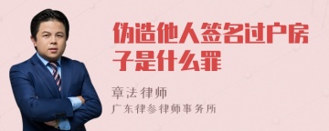 伪造他人签名过户房子是什么罪