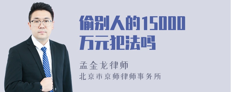 偷别人的15000万元犯法吗