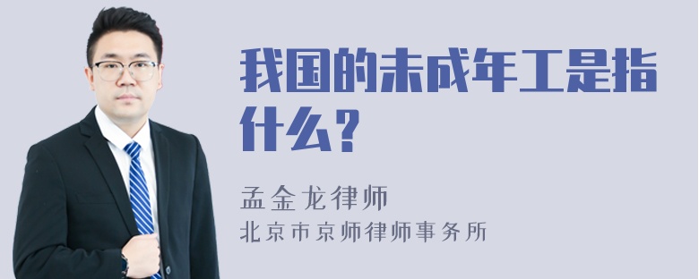 我国的未成年工是指什么？