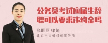 公务员考试应届生辞职可以要求违约金吗