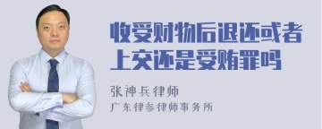 收受财物后退还或者上交还是受贿罪吗