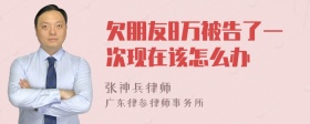 欠朋友8万被告了一次现在该怎么办