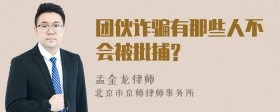 团伙诈骗有那些人不会被批捕?