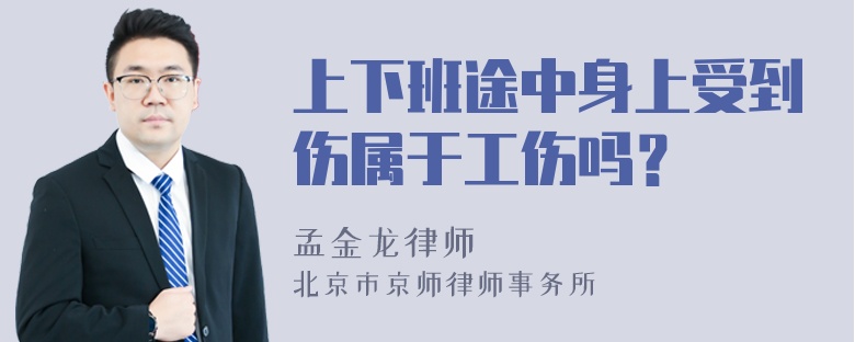 上下班途中身上受到伤属于工伤吗？