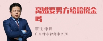 离婚要男方给赔偿金吗