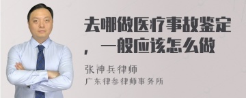 去哪做医疗事故鉴定，一般应该怎么做