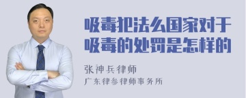 吸毒犯法么国家对于吸毒的处罚是怎样的