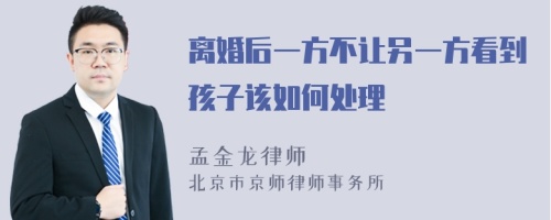 离婚后一方不让另一方看到孩子该如何处理